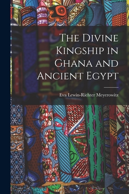 The Divine Kingship in Ghana and Ancient Egypt - Eva Lewin-richter 1899- Meyerowitz
