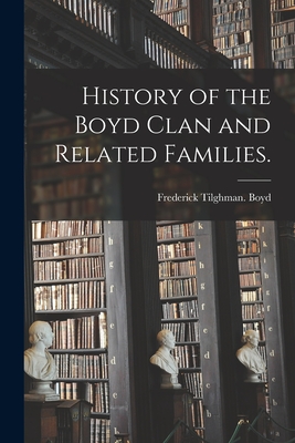 History of the Boyd Clan and Related Families. - Frederick Tilghman Boyd