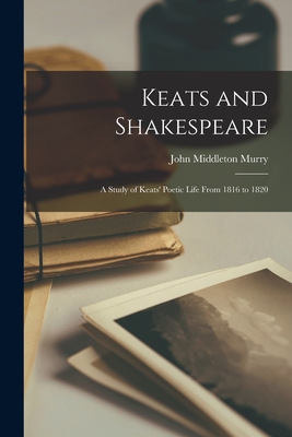 Coperta cărții 'Keats and Shakespeare: a Study of Keats' Poetic Life From 1816 to 1820 - John Middleton 1889-1957 Murry'