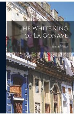 Coperta cărții 'The White King of La Gonave - Faustin 1896-1945 Wirkus'