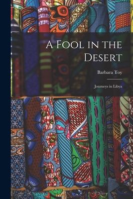 A Fool in the Desert; Journeys in Libya - Barbara Toy