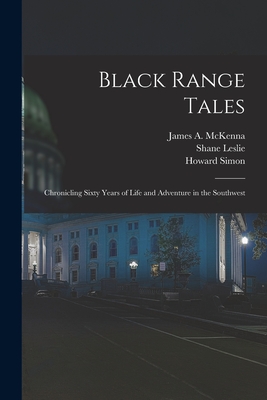 Black Range Tales: Chronicling Sixty Years of Life and Adventure in the Southwest - James A. 1851-1941 Mckenna