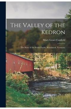 Coperta cărții 'The Valley of the Kedron; the Story of the South Parish, Woodstock, Vermont; - Mary Grace 1864-1946 Canfield'