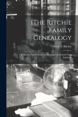 [The Ritchie Family Genealogy: the Ritchie Family From the Highland of Scotland Near Edinboro - Omar C. Ritchie