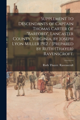 Supplement to Descendants of Captain Thomas Carter of Barford, Lancaster County, Virginia, by Joseph Lyon Miller 1912 / [prepared by Ruth (Thayer) Rav - Ruth Thayer Ravenscroft