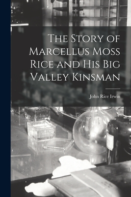 The Story of Marcellus Moss Rice and His Big Valley Kinsman - John Rice 1930- Irwin