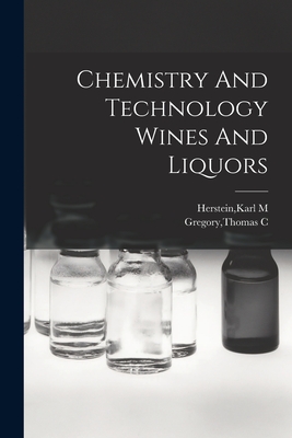 Chemistry And Technology Wines And Liquors - Karl M. Herstein
