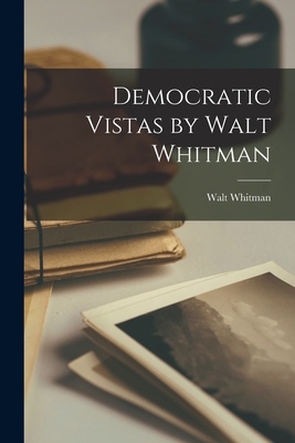 Democratic Vistas by Walt Whitman - Walt Whitman