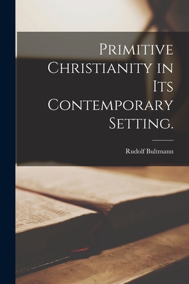 Primitive Christianity in Its Contemporary Setting. - Rudolf 1884-1976 Bultmann