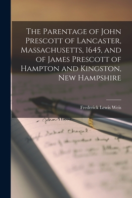 The Parentage of John Prescott of Lancaster, Massachusetts, 1645, and of James Prescott of Hampton and Kingston, New Hampshire - Frederick Lewis 1895-1966 Weis