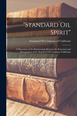 Standard Oil Spirit: a Discussion of the Relationship Between the Personnel and Management of the Standard Oil Company (California) - Standard Oil Company Of California