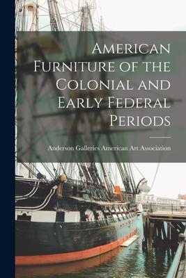 American Furniture of the Colonial and Early Federal Periods - Anderson Ga American Art Association