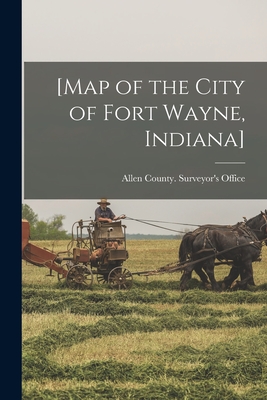 [Map of the City of Fort Wayne, Indiana] - Allen County (ind ) Surveyor's Office