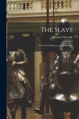 The Slavs: Their Early History and Civilization - Francis 1893-1975 Dvornik