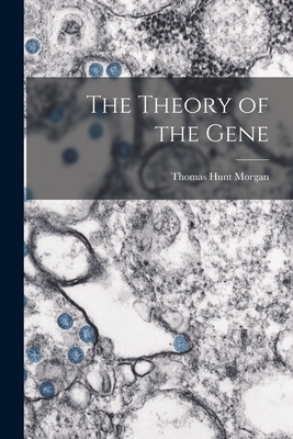 The Theory of the Gene - Thomas Hunt 1866-1945 Morgan