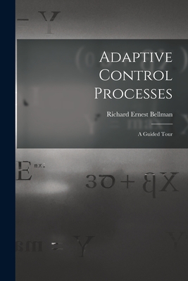 Adaptive Control Processes: a Guided Tour - Richard Ernest 1920- Bellman