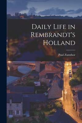 Daily Life in Rembrandt's Holland - Paul 1915- Zumthor