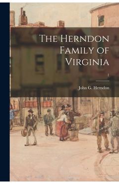 Coperta cărții 'The Herndon Family of Virginia; 1 - John G. (john Goodwin) 1888- Herndon'