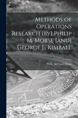 Methods of Operations Research [by] Philip M. Morse [and] George E. Kimball - Philip Mccord 1903- Morse