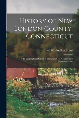 History of New London County, Connecticut: With Biographical Sketches of Many of Its Pioneers and Prominent Men; 1 - D. Hamilton (duane Hamilton) Ed Hurd