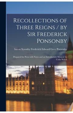 Coperta cărții 'Recollections of Three Reigns / by Sir Frederick Ponsonby; Prepared for Press With Notes and an Introductory Memoir by'