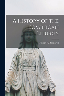 A History of the Dominican Liturgy - William R. 1886- Bonniwell