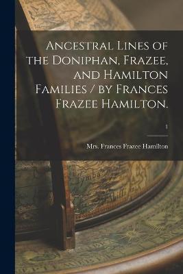 Ancestral Lines of the Doniphan, Frazee, and Hamilton Families / by Frances Frazee Hamilton.; 1 - Frances Frazee Hamilton