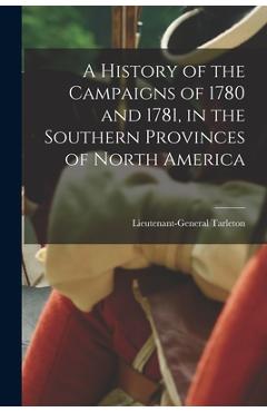 Coperta cărții 'A History of the Campaigns of 1780 and 1781, in the Southern Provinces of North America - Lieutenant-general (banastr'