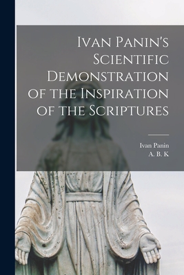Ivan Panin's Scientific Demonstration of the Inspiration of the Scriptures [microform] - Ivan 1855-1942 Panin