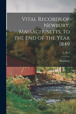 Vital Records of Newbury, Massachusetts, to the End of the Year 1849; 2, pt. 1 - Newbury (mass )