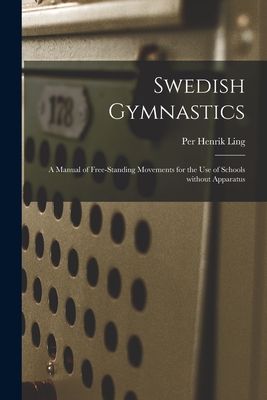 Swedish Gymnastics: a Manual of Free-standing Movements for the Use of Schools Without Apparatus - Per Henrik 1776-1839 Ling