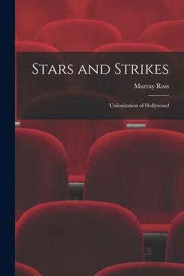 Stars and Strikes; Unionization of Hollywood - Murray 1912- Ross