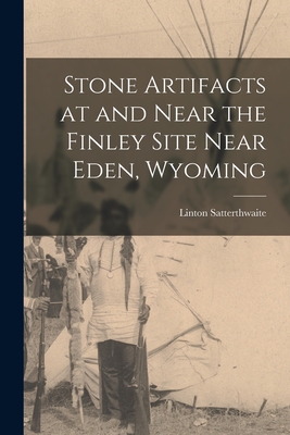 Stone Artifacts at and Near the Finley Site Near Eden, Wyoming - Linton 1897- Satterthwaite