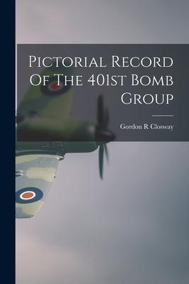 Pictorial Record Of The 401st Bomb Group - Gordon R. Closway