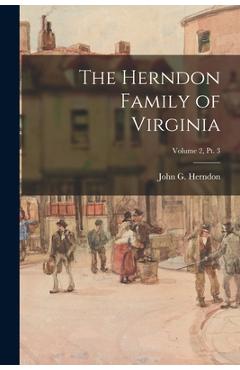 Coperta cărții 'The Herndon Family of Virginia; Volume 2, pt. 3 - John G. (john Goodwin) 1888- Herndon'