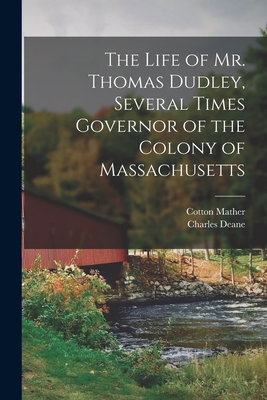 The Life of Mr. Thomas Dudley, Several Times Governor of the Colony of Massachusetts [electronic Resource] - Cotton 1663-1728 Mather