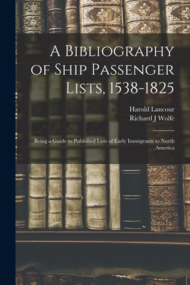 A Bibliography of Ship Passenger Lists, 1538-1825; Being a Guide to Published Lists of Early Immigrants to North America - Harold 1908- Lancour