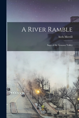 A River Ramble; Saga of the Genesee Valley - Arch Merrill