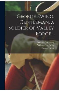 Coperta cărții 'George Ewing, Gentleman, a Soldier of Valley Forge .. - William Cox 1856- Ewing'