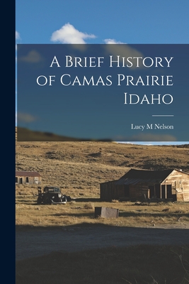 A Brief History of Camas Prairie Idaho - Lucy M. Nelson