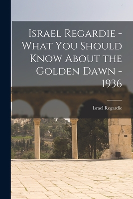 Israel Regardie - What You Should Know About the Golden Dawn - 1936 - Israel Regardie