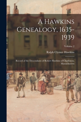 A Hawkins Genealogy, 1635-1939: Record of the Descendants of Robert Hawkins of Charleston, Massachusetts; Volume 2 - Ralph Clymer Hawkins