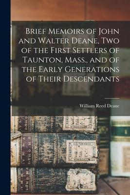 Brief Memoirs of John and Walter Deane, Two of the First Settlers of Taunton, Mass., and of the Early Generations of Their Descendants - William Reed 1809-1871 Deane