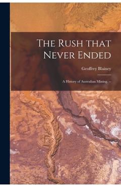Coperta cărții 'The Rush That Never Ended: a History of Australian Mining. -- - Geoffrey Blainey'
