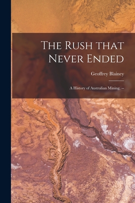 The Rush That Never Ended: a History of Australian Mining. -- - Geoffrey Blainey