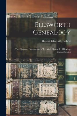 Ellsworth Genealogy; the Ellsworth Descendants of Jeremiah Ellsworth of Rowley, Massachusetts. - Harriet Ellsworth Siebert