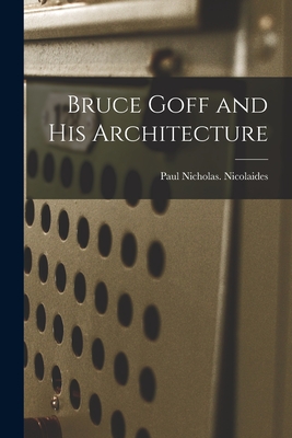 Bruce Goff and His Architecture - Paul Nicholas Nicolaides