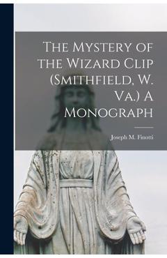 Coperta cărții 'The Mystery of the Wizard Clip (Smithfield, W. Va.) A Monograph - Joseph M. (joseph Maria) 18 Finotti'