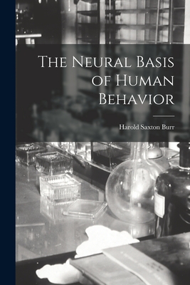 The Neural Basis of Human Behavior - Harold Saxton 1889- Burr