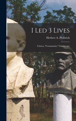 I Led 3 Lives: Citizen, Communist, Counterspy - Herbert A. (herbert Arthur) Philbrick